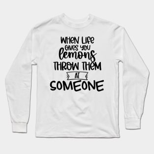 When Life Gives You Lemons Throw Them At Someone. Funny Life Update Quote Long Sleeve T-Shirt